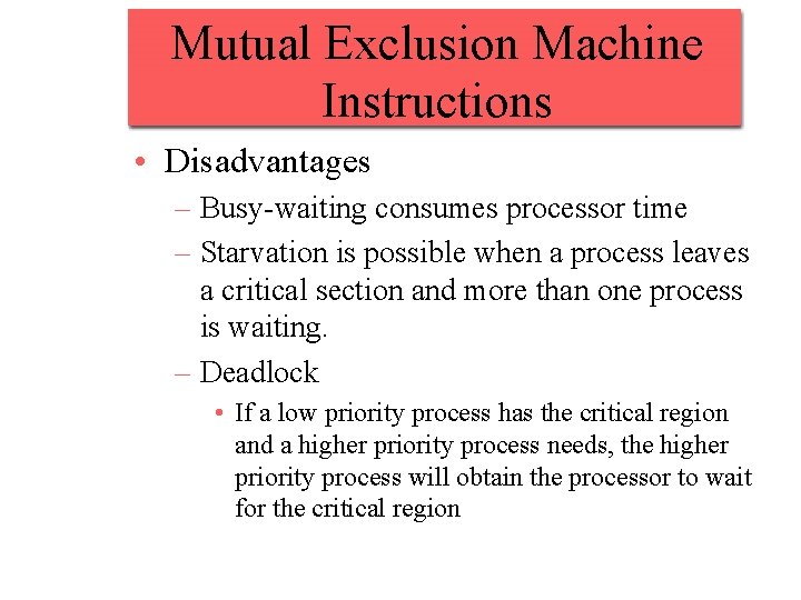 Mutual Exclusion Machine Instructions • Disadvantages – Busy-waiting consumes processor time – Starvation is