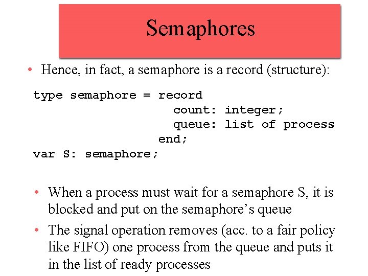 Semaphores • Hence, in fact, a semaphore is a record (structure): type semaphore =