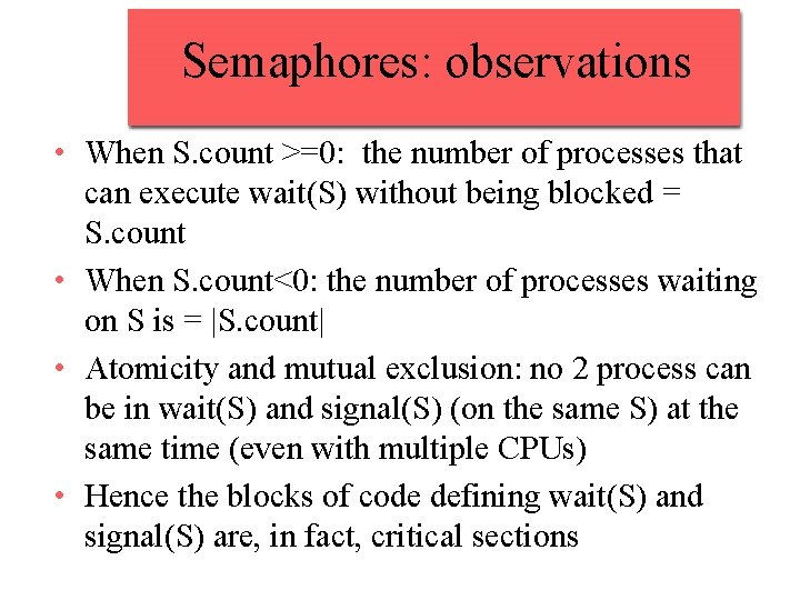 Semaphores: observations • When S. count >=0: the number of processes that can execute