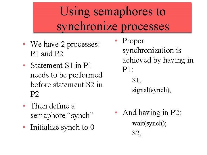 Using semaphores to synchronize processes • We have 2 processes: P 1 and P