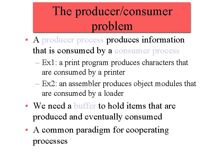 The producer/consumer problem • A producer process produces information that is consumed by a