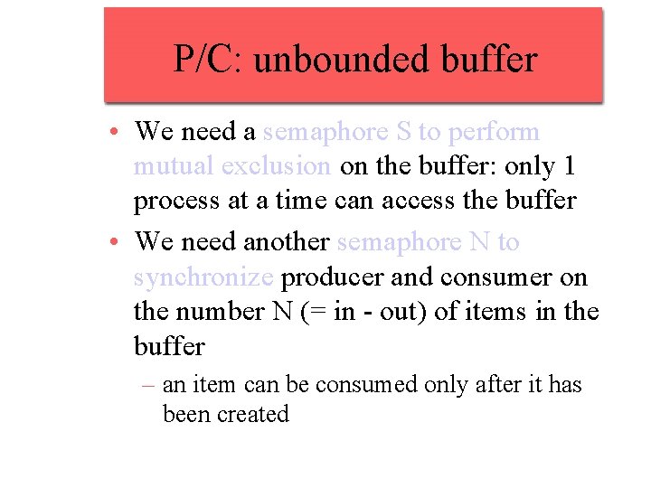 P/C: unbounded buffer • We need a semaphore S to perform mutual exclusion on