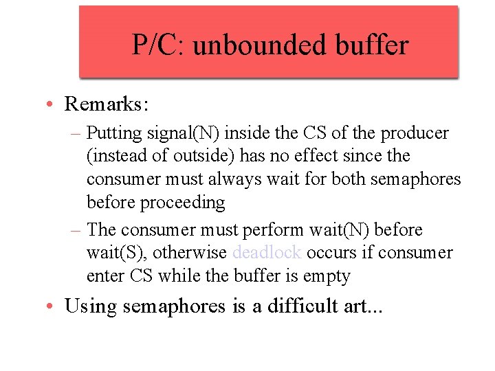 P/C: unbounded buffer • Remarks: – Putting signal(N) inside the CS of the producer