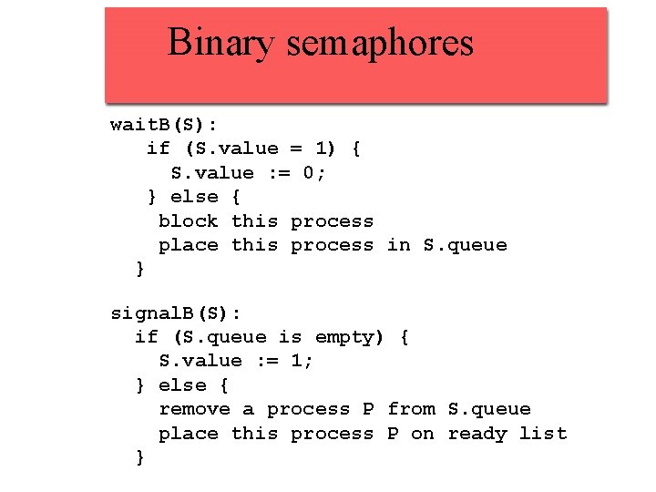 Binary semaphores wait. B(S): if (S. value = 1) { S. value : =