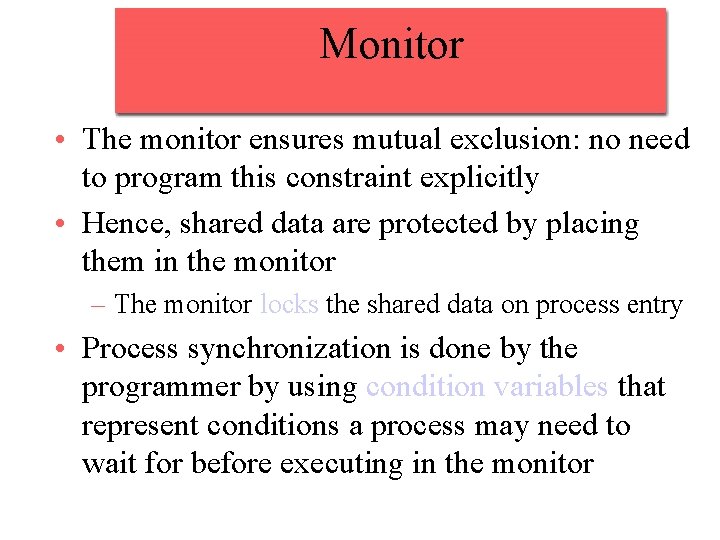 Monitor • The monitor ensures mutual exclusion: no need to program this constraint explicitly