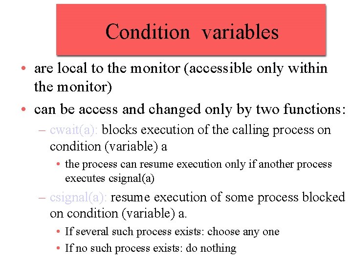 Condition variables • are local to the monitor (accessible only within the monitor) •