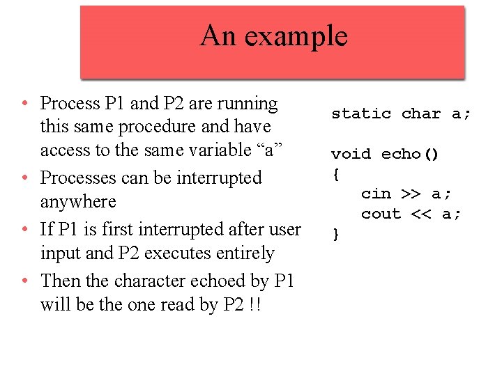 An example • Process P 1 and P 2 are running this same procedure