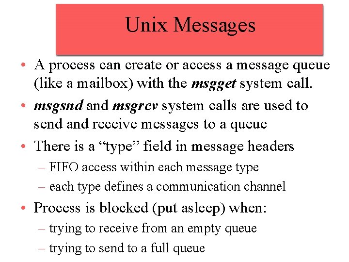 Unix Messages • A process can create or access a message queue (like a