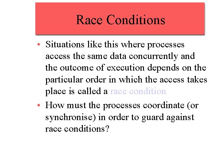 Race Conditions • Situations like this where processes access the same data concurrently and