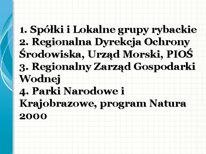 1. Spółki i Lokalne grupy rybackie 2. Regionalna Dyrekcja Ochrony Środowiska, Urząd Morski, PIOŚ