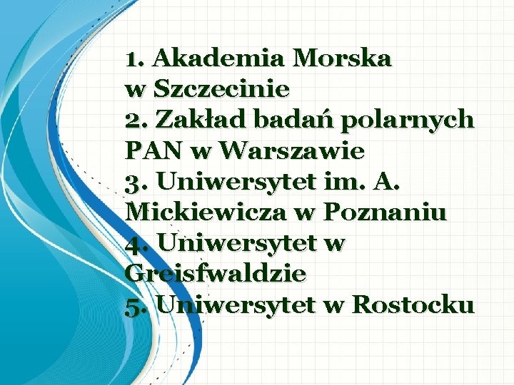 1. Akademia Morska w Szczecinie 2. Zakład badań polarnych PAN w Warszawie 3. Uniwersytet
