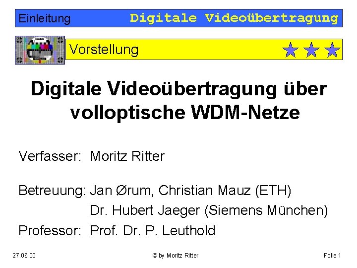 Einleitung Digitale Videoübertragung Vorstellung Digitale Videoübertragung über volloptische WDM-Netze Verfasser: Moritz Ritter Betreuung: Jan