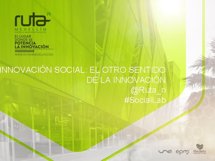 INNOVACIÓN SOCIAL: EL OTRO SENTIDO DE LA INNOVACIÓN @Ruta_n #Social. Lab 