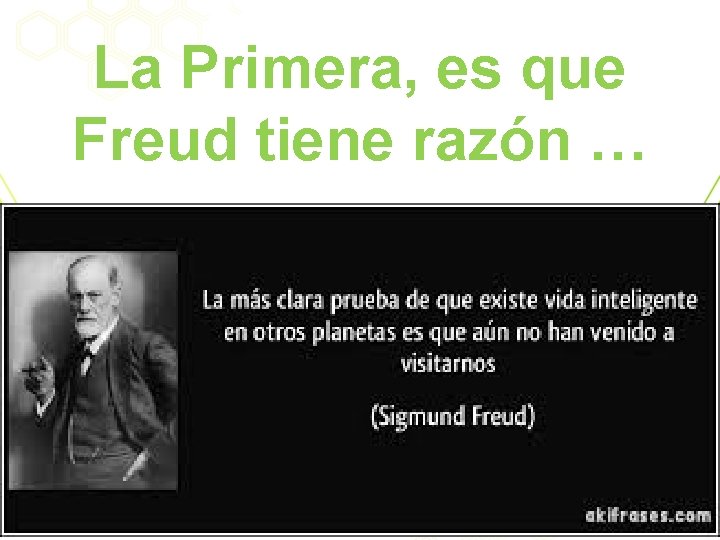 La Primera, es que Freud tiene razón … 