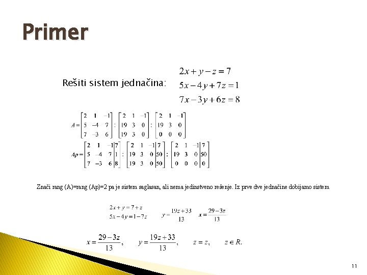 Primer Rešiti sistem jednačina: Znači rang (A)=rang (Ap)=2 pa je sistem saglasan, ali nema