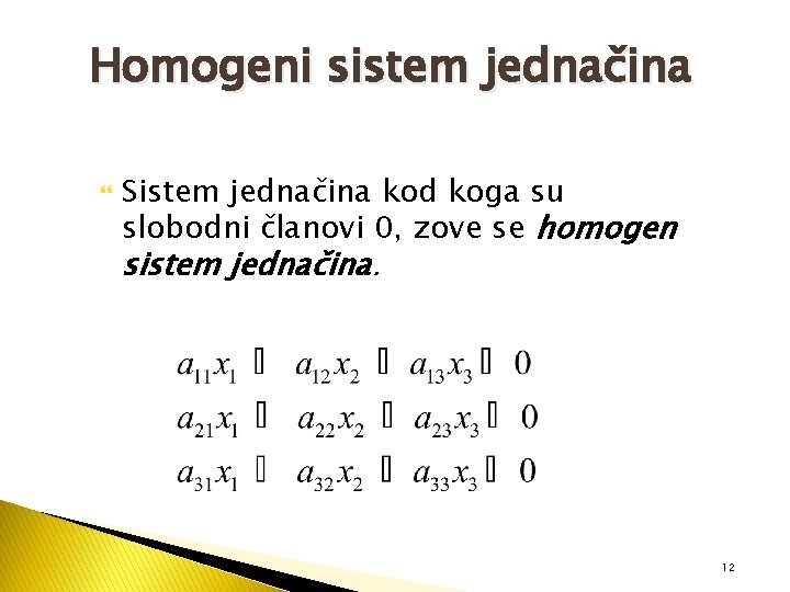 Homogeni sistem jednačina Sistem jednačina kod koga su slobodni članovi 0, zove se homogen