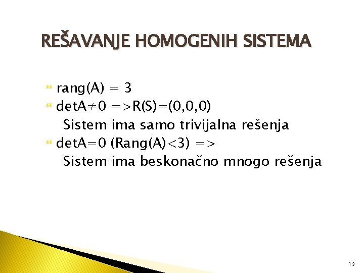 REŠAVANJE HOMOGENIH SISTEMA rang(A) = 3 det. A≠ 0 =>R(S)=(0, 0, 0) Sistem ima