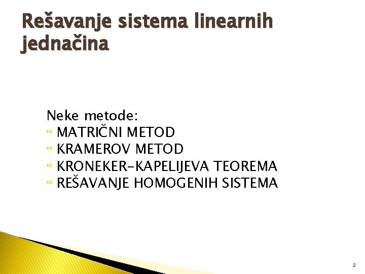 Rešavanje sistema linearnih jednačina Neke metode: MATRIČNI METOD KRAMEROV METOD KRONEKER-KAPELIJEVA TEOREMA REŠAVANJE HOMOGENIH