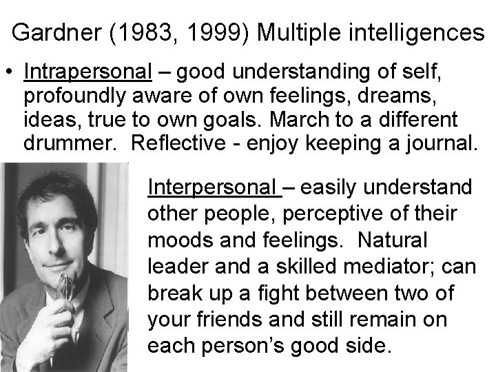 Gardner (1983, 1999) Multiple intelligences • Intrapersonal – good understanding of self, profoundly aware