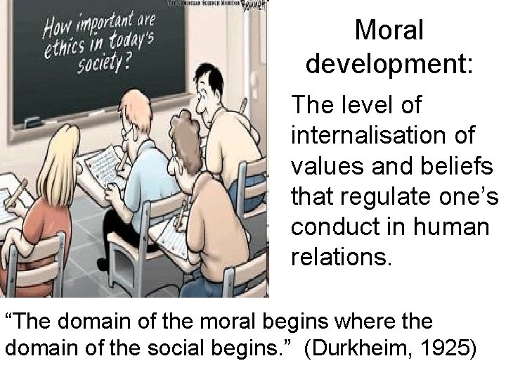 Moral development: The level of internalisation of values and beliefs that regulate one’s conduct