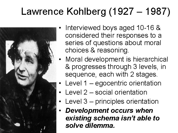 Lawrence Kohlberg (1927 – 1987) • Interviewed boys aged 10 -16 & considered their