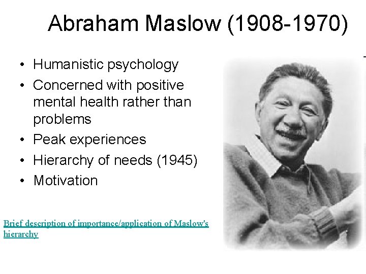 Abraham Maslow (1908 -1970) • Humanistic psychology • Concerned with positive mental health rather