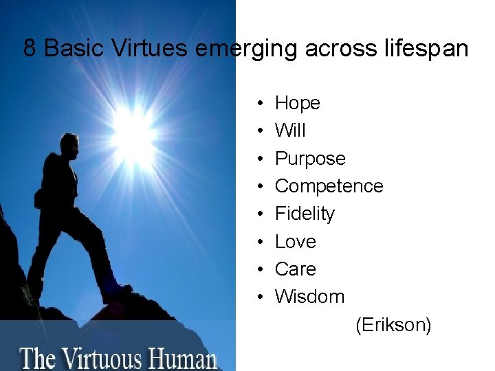 8 Basic Virtues emerging across lifespan • • Hope Will Purpose Competence Fidelity Love