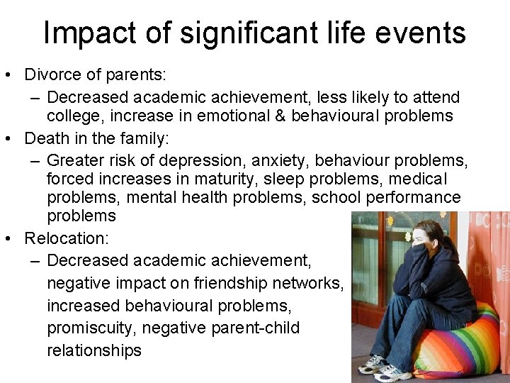Impact of significant life events • Divorce of parents: – Decreased academic achievement, less