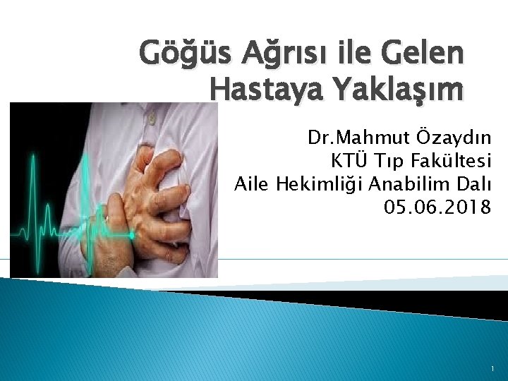 Göğüs Ağrısı ile Gelen Hastaya Yaklaşım Dr. Mahmut Özaydın KTÜ Tıp Fakültesi Aile Hekimliği