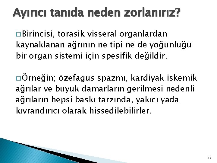 Ayırıcı tanıda neden zorlanırız? � Birincisi, torasik visseral organlardan kaynaklanan ağrının ne tipi ne