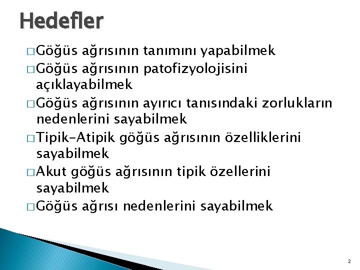 Hedefler � Göğüs ağrısının tanımını yapabilmek � Göğüs ağrısının patofizyolojisini açıklayabilmek � Göğüs ağrısının