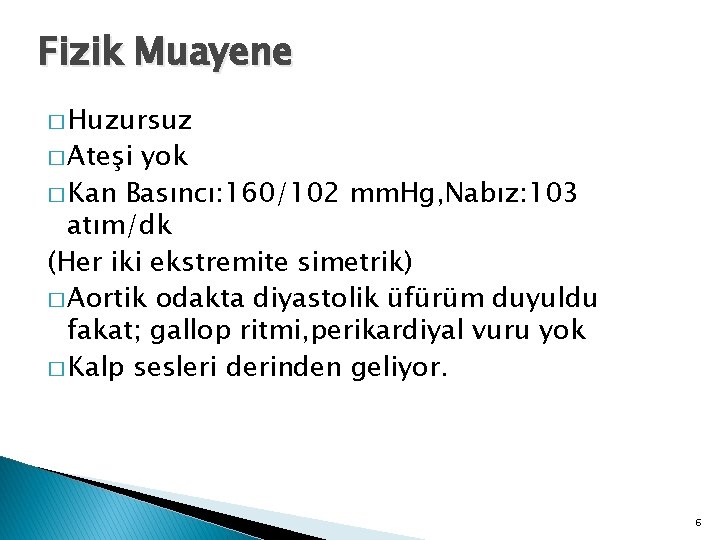 Fizik Muayene � Huzursuz � Ateşi yok � Kan Basıncı: 160/102 mm. Hg, Nabız: