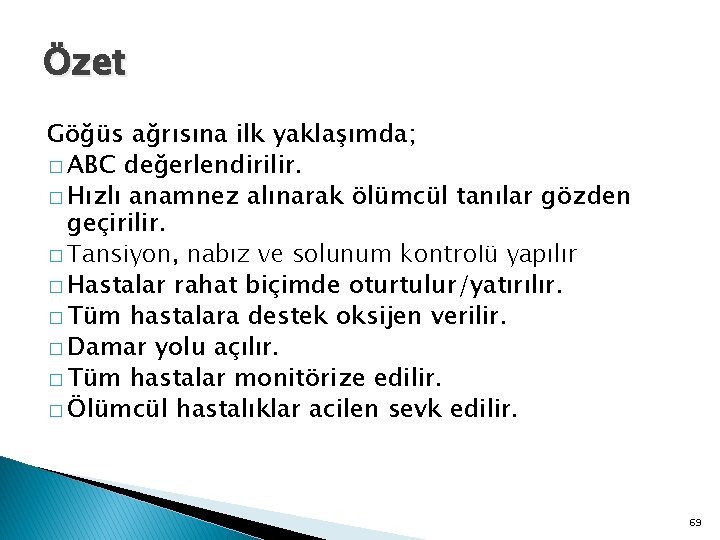 Özet Göğüs ağrısına ilk yaklaşımda; � ABC değerlendirilir. � Hızlı anamnez alınarak ölümcül tanılar