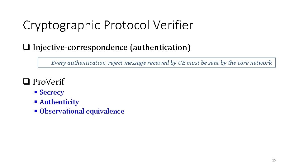 Cryptographic Protocol Verifier q Injective-correspondence (authentication) Every authentication_reject message received by UE must be Cryptographic Protocol Verifier q Injective-correspondence (authentication) Every authentication_reject message received by UE must be