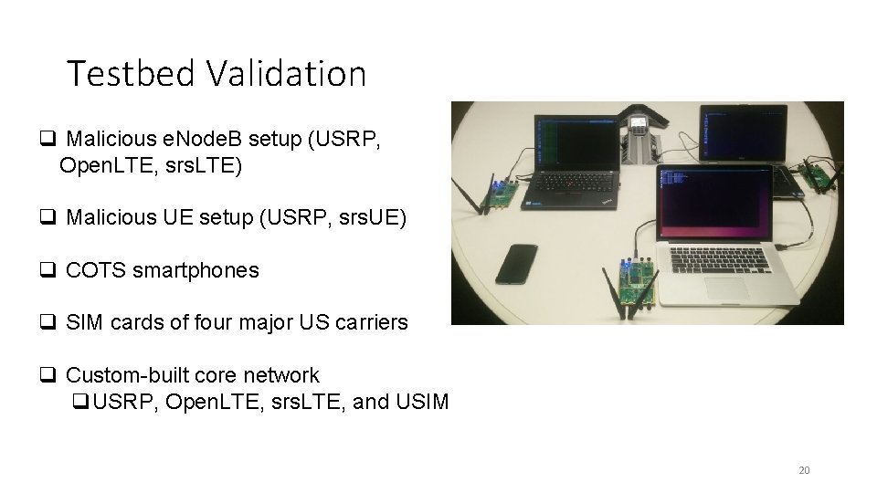 Testbed Validation q Malicious e. Node. B setup (USRP, Open. LTE, srs. LTE) q Testbed Validation q Malicious e. Node. B setup (USRP, Open. LTE, srs. LTE) q