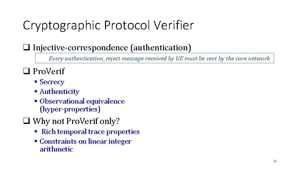 Cryptographic Protocol Verifier q Injective-correspondence (authentication) Every authentication_reject message received by UE must be Cryptographic Protocol Verifier q Injective-correspondence (authentication) Every authentication_reject message received by UE must be