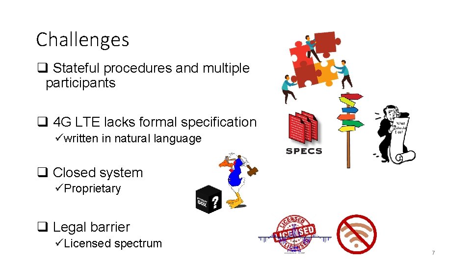 Challenges q Stateful procedures and multiple participants q 4 G LTE lacks formal specification Challenges q Stateful procedures and multiple participants q 4 G LTE lacks formal specification