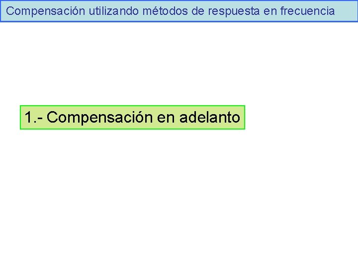 Compensación utilizando métodos de respuesta en frecuencia 1. - Compensación en adelanto 