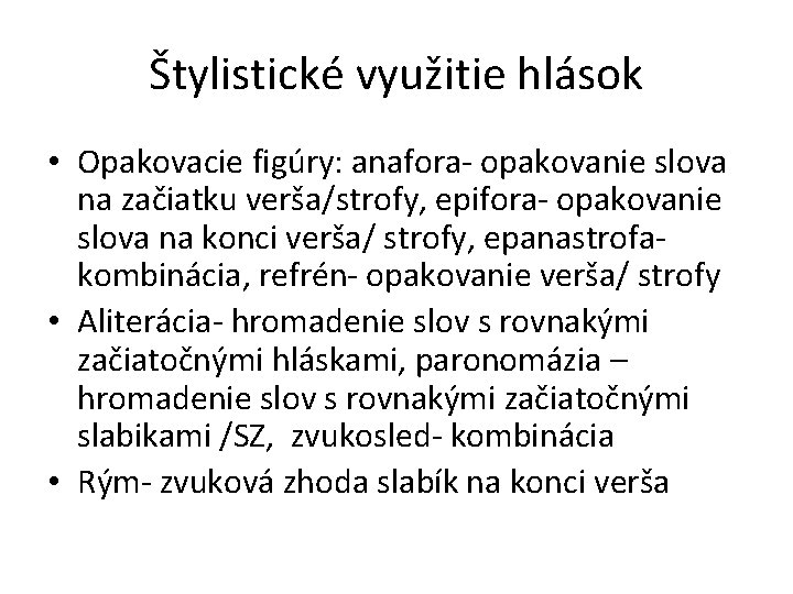 Štylistické využitie hlások • Opakovacie figúry: anafora- opakovanie slova na začiatku verša/strofy, epifora- opakovanie