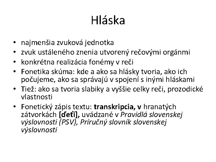 Hláska najmenšia zvuková jednotka zvuk ustáleného znenia utvorený rečovými orgánmi konkrétna realizácia fonémy v