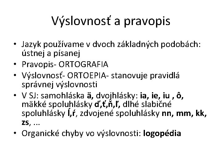 Výslovnosť a pravopis • Jazyk používame v dvoch základných podobách: ústnej a písanej •