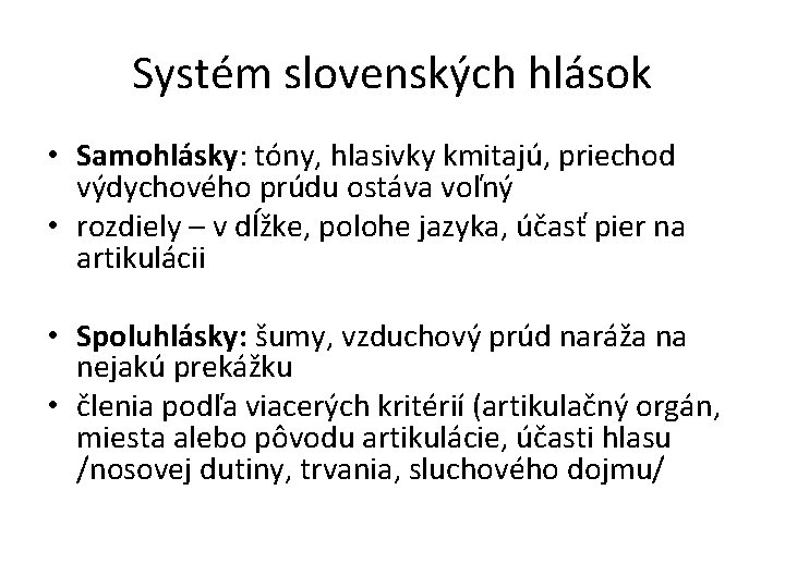 Systém slovenských hlások • Samohlásky: tóny, hlasivky kmitajú, priechod výdychového prúdu ostáva voľný •