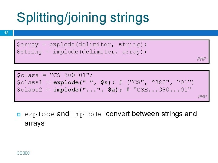 Splitting/joining strings 12 $array = explode(delimiter, string); $string = implode(delimiter, array); PHP $class =