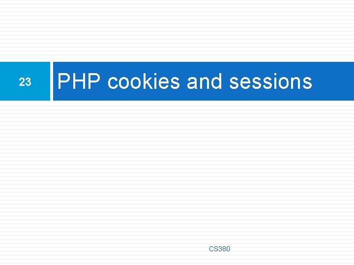 23 PHP cookies and sessions CS 380 