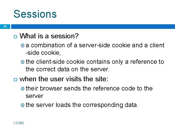 Sessions 26 What is a session? a combination of a server-side cookie and a