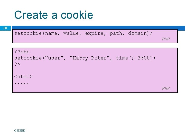 Create a cookie 28 setcookie(name, value, expire, path, domain); PHP <? php setcookie("user", “Harry