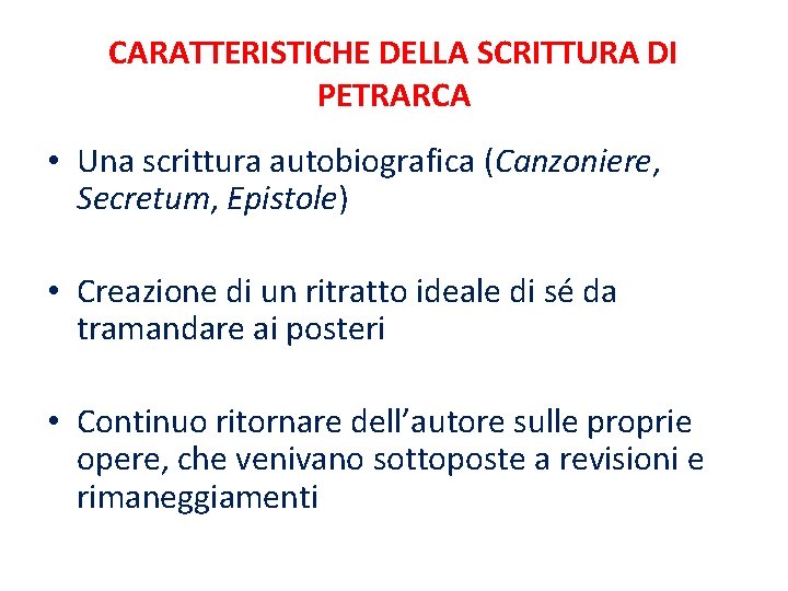 CARATTERISTICHE DELLA SCRITTURA DI PETRARCA • Una scrittura autobiografica (Canzoniere, Secretum, Epistole) • Creazione