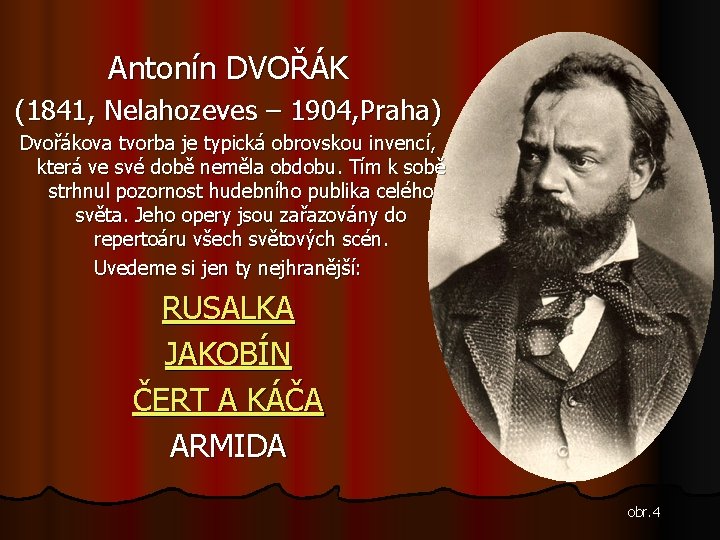 Antonín DVOŘÁK (1841, Nelahozeves – 1904, Praha) Dvořákova tvorba je typická obrovskou invencí, která