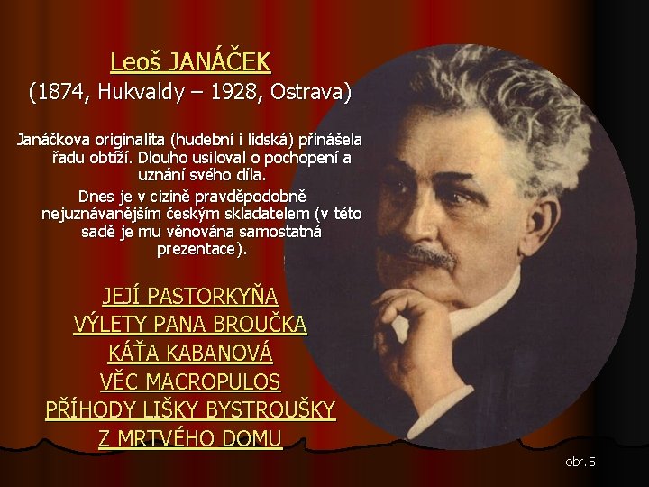 Leoš JANÁČEK (1874, Hukvaldy – 1928, Ostrava) Janáčkova originalita (hudební i lidská) přinášela řadu