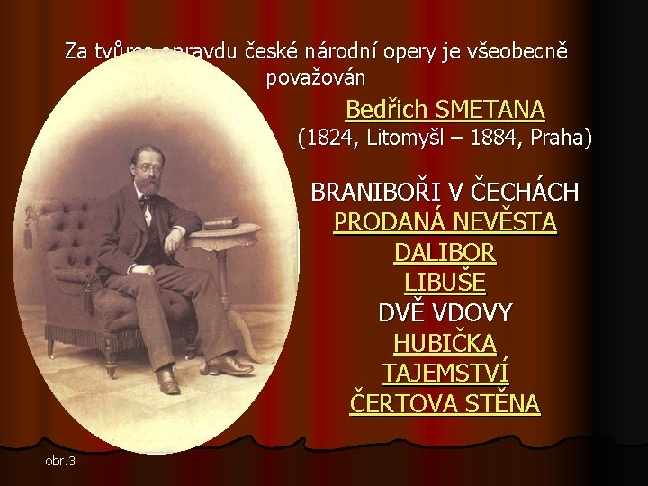 Za tvůrce opravdu české národní opery je všeobecně považován Bedřich SMETANA (1824, Litomyšl –